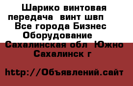 Шарико винтовая передача, винт швп  . - Все города Бизнес » Оборудование   . Сахалинская обл.,Южно-Сахалинск г.